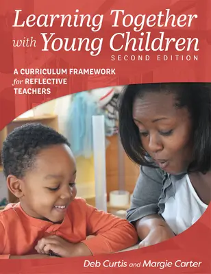 Learning Together with Young Children, ediția a doua: Un cadru curricular pentru profesori reflexivi - Learning Together with Young Children, Second Edition: A Curriculum Framework for Reflective Teachers