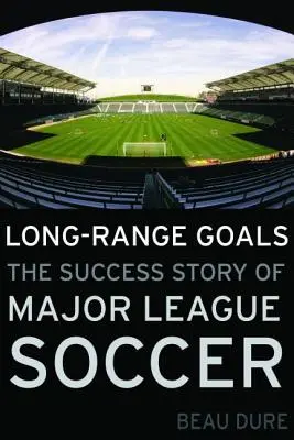 Long-Range Goals: Povestea de succes a Major League Soccer - Long-Range Goals: The Success Story of Major League Soccer