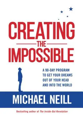 Crearea imposibilului: Un program de 90 de zile pentru a-ți scoate visele din cap și a le aduce în lume - Creating the Impossible: A 90-Day Program to Get Your Dreams Out of Your Head and Into the World