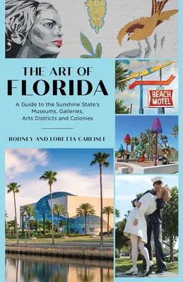 Arta din Florida: Un ghid al muzeelor, galeriilor, districtelor artistice și coloniilor din Sunshine State - The Art of Florida: A Guide to the Sunshine State's Museums, Galleries, Arts Districts and Colonies
