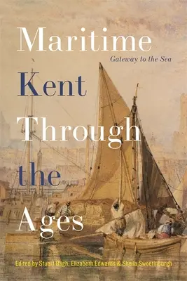 Kent-ul maritim de-a lungul veacurilor: Poarta către mare - Maritime Kent Through the Ages: Gateway to the Sea