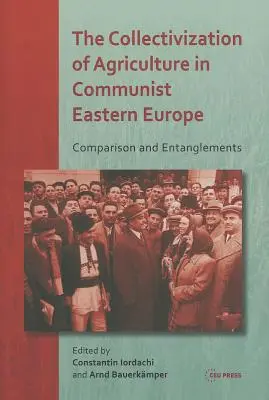 Colectivizarea agriculturii în Europa de Est comunistă: Comparație și încurcături - The Collectivization of Agriculture in Communist Eastern Europe: Comparison and Entanglements