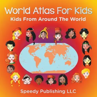Atlas mondial pentru copii - Copii din întreaga lume - World Atlas For Kids - Kids From Around The World