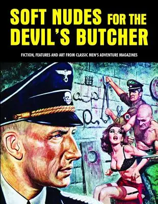 Nuduri moi pentru măcelarul diavolului: Ficțiune, reportaje și artă din reviste clasice de aventuri pentru bărbați - Soft Nudes for the Devil's Butcher: Fiction, Features and Art from Classic Men's Adventure Magazines