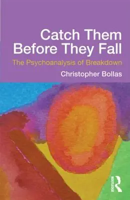 Prindeți-i înainte să cadă: Psihanaliza prăbușirii: The Psychoanalysis of Breakdown - Catch Them Before They Fall: The Psychoanalysis of Breakdown