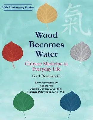 Lemnul devine apă: Medicina chineză în viața de zi cu zi - Ediția aniversară de 20 de ani - Wood Becomes Water: Chinese Medicine in Everyday Life - 20th Anniversary Edition