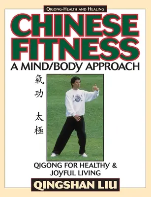 Fitness chinezesc: A Mind/Body Approach-Qigong pentru o viață sănătoasă și plină de bucurie - Chinese Fitness: A Mind/Body Approach-Qigong for Healthy and Joyful Living