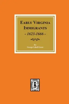 Imigranții timpurii din Virginia, 1623-1666. - Early Virginia Immigrants, 1623-1666.