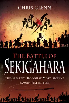 Bătălia de la Sekigahara: Cea mai mare, mai sângeroasă și mai decisivă bătălie a samurailor - The Battle of Sekigahara: The Greatest, Bloodiest, Most Decisive Samurai Battle Ever