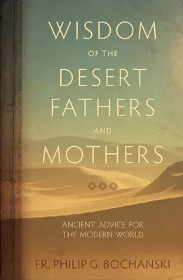 Înțelepciunea părinților și mamelor din deșert: Sfaturi străvechi pentru lumea modernă - Wisdom of the Desert Fathers and Mothers: Ancient Advice for the Modern World