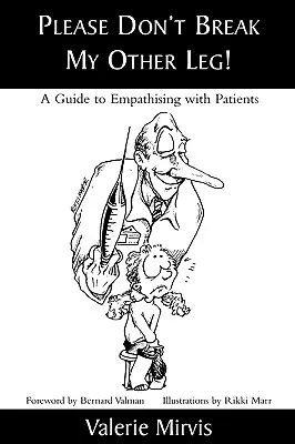 Vă rog să nu-mi rupeți celălalt picior! A Guide to Empathising with Patients (Ghid de empatie cu pacienții) - Please Don't Break My Other Leg!: A Guide to Empathising with Patients