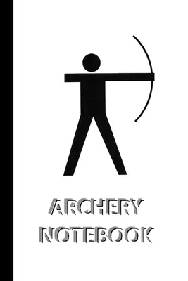 ARCHERY NOTEBOOK [caiet/ jurnal/ jurnal pentru scris, 60 coli, format mediu (A5) 6x9 inch] - ARCHERY NOTEBOOK [ruled Notebook/Journal/Diary to write in, 60 sheets, Medium Size (A5) 6x9 inches]