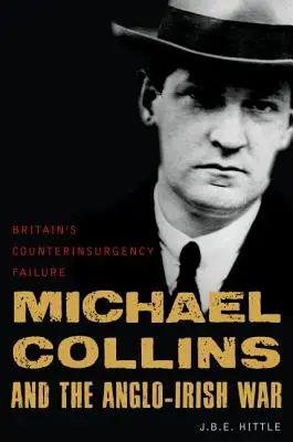 Michael Collins și războiul anglo-irlandez: eșecul contrainsurgenței britanice - Michael Collins and the Anglo-Irish War: Britain's Counterinsurgency Failure