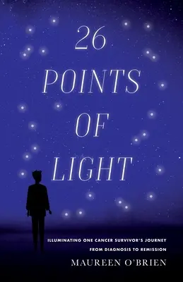 26 de puncte de lumină: Iluminând călătoria unui supraviețuitor al cancerului de la diagnostic la remisie - 26 Points of Light: Illuminating One Cancer Survivor's Journey from Diagnosis to Remission