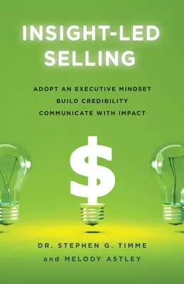 Vânzarea inspirată: Adoptarea unei mentalități executive, construirea credibilității, comunicarea cu impact - Insight-Led Selling: Adopt an Executive Mindset, Build Credibility, Communicate with Impact