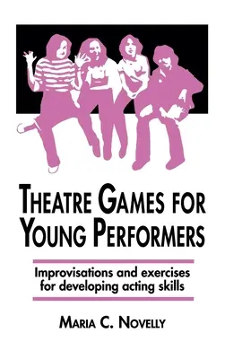 Jocuri teatrale pentru tinerii interpreți: Improvizații și exerciții pentru dezvoltarea abilităților actoricești - Theatre Games for Young Performers: Improvisations and Exercises for Developing Acting Skills
