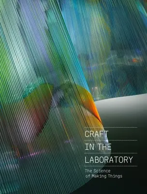 Artizanat în laborator: Știința de a face lucruri - Craft in the Laboratory: The Science of Making Things