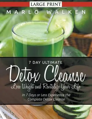 7 Day Ultimate Detox Cleanse: Pierde în Greutate și Revitalizează-ți Viața (Large Print): În 7 zile sau mai puțin experimentați cură de detoxifiere completă - 7 Day Ultimate Detox Cleanse: Lose Weight and Revitalize Your Life (Large Print): In 7 Days or Less Experience the Complete Detox Cleanse