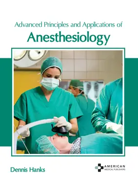 Principii și aplicații avansate ale anesteziologiei - Advanced Principles and Applications of Anesthesiology