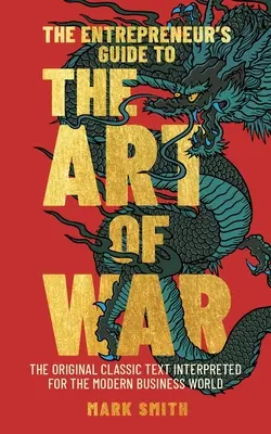 The Entrepreneur's Guide to the Art of War: Textul clasic original interpretat pentru lumea modernă a afacerilor - The Entrepreneur's Guide to the Art of War: The Original Classic Text Interpreted for the Modern Business World