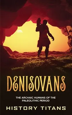 Denisovanii: Oamenii arhaici din perioada paleolitică - Denisovans: The Archaic Humans of the Paleolithic Period