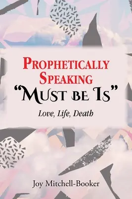 Vorbirea profetică trebuie să fie este: Dragoste, viață, moarte - Prophetically Speaking Must be Is: Love, Life, Death