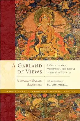 O ghirlandă de vederi: Un ghid pentru vedere, meditație și rezultat în cele nouă vehicule - A Garland of Views: A Guide to View, Meditation, and Result in the Nine Vehicles