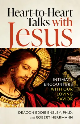 Discuții de la inimă la inimă cu Isus: Întâlniri intime cu Mântuitorul nostru iubitor - Heart-To-Heart Talks with Jesus: Intimate Encounters with Our Loving Savior