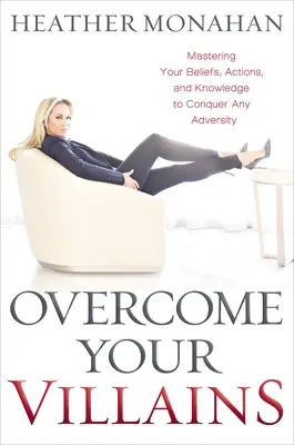Învinge-ți răufăcătorii: Stăpânirea convingerilor, acțiunilor și cunoștințelor tale pentru a învinge orice adversitate - Overcome Your Villains: Mastering Your Beliefs, Actions, and Knowledge to Conquer Any Adversity