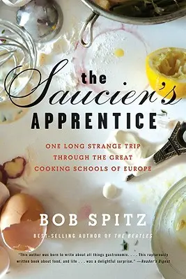 Ucenicul lui Saucier: O călătorie lungă și ciudată prin marile școli de gătit din Europa - Saucier's Apprentice: One Long Strange Trip Through the Great Cooking Schools of Europe