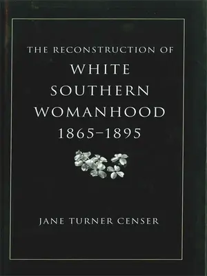 Reconstrucția femeii albe din sud, 1865-1895 - Reconstruction of White Southern Womanhood, 1865-1895