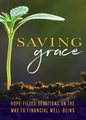 Saving Grace Devotional: Devoțiuni pline de speranță de-a lungul drumului spre bunăstarea financiară - Saving Grace Devotional: Hope-Filled Devotions Along the Way to Financial Well-Being