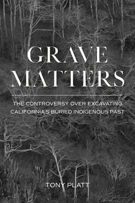Grave Matters: Controversa privind excavarea trecutului indigen îngropat al Californiei - Grave Matters: The Controversy Over Excavating California's Buried Indigenous Past