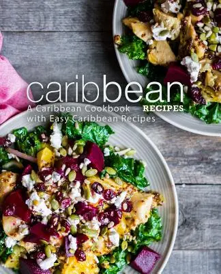 Rețete din Caraibe: O carte de bucate caraibiene cu rețete caraibiene ușoare (ediția a 2-a) - Caribbean Recipes: A Caribbean Cookbook with Easy Caribbean Recipes (2nd Edition)