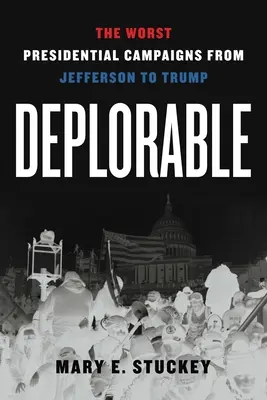 Deplorabil: Cele mai proaste campanii prezidențiale de la Jefferson la Trump - Deplorable: The Worst Presidential Campaigns from Jefferson to Trump