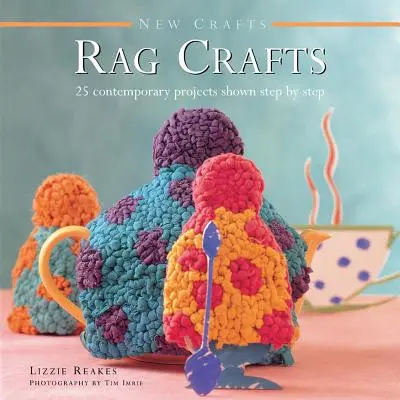 New Crafts: Meșteșuguri din cârpă: 25 de proiecte contemporane prezentate pas cu pas - New Crafts: Rag Crafts: 25 Contemporary Projects Shown Step by Step