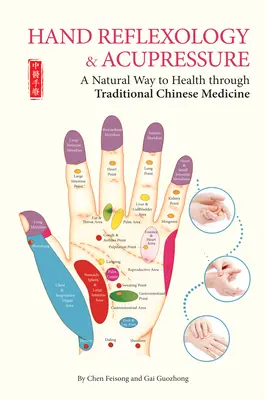 Reflexologia mâinilor & Acupresura - O cale naturală spre sănătate prin medicina tradițională chineză - Hand Reflexology & Acupressure - A Natural Way to Health Through Traditional Chinese Medicine