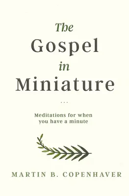 Evanghelia în miniatură: Meditații pentru când ai un minut - The Gospel in Miniature: Meditations for When You Have a Minute