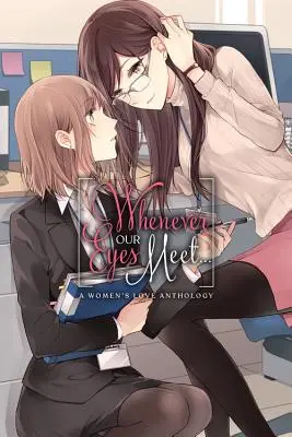 Ori de câte ori ochii noștri se întâlnesc...: O antologie a iubirii feminine - Whenever Our Eyes Meet...: A Women's Love Anthology