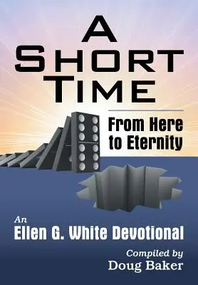 Un timp scurt: De aici până la veșnicie: Un devoțional Ellen G. White - A Short Time: From Here to Eternity: An Ellen G. White Devotional