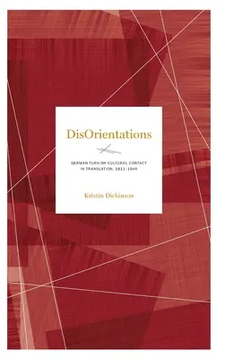 Dezorientări: Contactul cultural germano-turc în traducere, 1811-1946 - Disorientations: German-Turkish Cultural Contact in Translation, 1811-1946