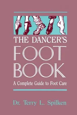 Cartea piciorului dansatorului: Un ghid complet pentru îngrijirea picioarelor - The Dancer's Foot Book: A Complete Guide to Foot Care