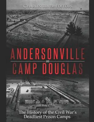 Andersonville și Camp Douglas: Istoria celor mai mortale lagăre de prizonieri din Războiul Civil - Andersonville and Camp Douglas: The History of the Civil War's Deadliest Prison Camps