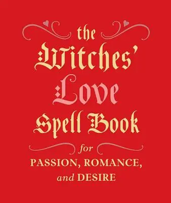 Cartea vrăjilor de dragoste a vrăjitoarelor: Pentru pasiune, romantism și dorință - The Witches' Love Spell Book: For Passion, Romance, and Desire