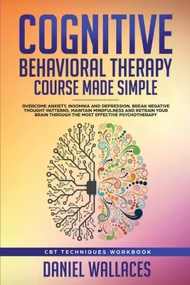 Curs de Terapie Cognitiv Comportamentală Simplificată: Învingeți Anxietatea, Insomnia și Depresia, Rupeți Tiparele Gândirii Negative, Mențineți Atenția și R - Cognitive Behavioral Therapy Course Made Simple: Overcome Anxiety, Insomnia & Depression, Break Negative Thought Patterns, Maintain Mindfulness, and R