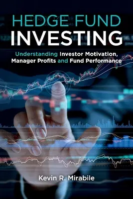 Investițiile în fonduri speculative: Înțelegerea motivației investitorilor, a profiturilor managerilor și a performanței fondurilor, ediția a treia - Hedge Fund Investing: Understanding Investor Motivation, Manager Profits and Fund Performance, Third Edition