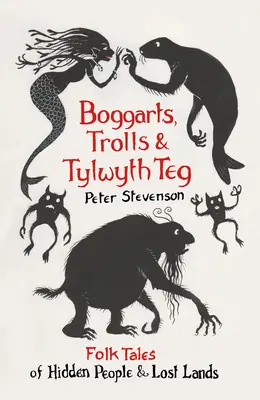 Boggarts, Trolls și Tylwyth Teg: Povești populare despre oameni ascunși și ținuturi pierdute - Boggarts, Trolls and Tylwyth Teg: Folk Tales of Hidden People & Lost Lands