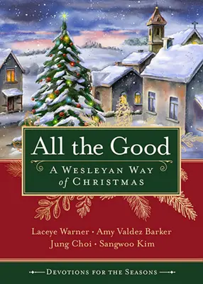 Toate devoțiunile bune pentru acest sezon: Un mod wesleyan de Crăciun - All the Good Devotions for the Season: A Wesleyan Way of Christmas