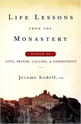 Lecții de viață de la mănăstire: Înțelepciune despre iubire, rugăciune, chemare și angajament - Life Lessons from the Monastery: Wisdom on Love, Prayer, Calling and Commitment