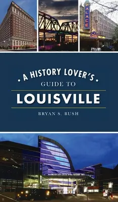 Ghidul iubitorilor de istorie din Louisville - History Lover's Guide to Louisville